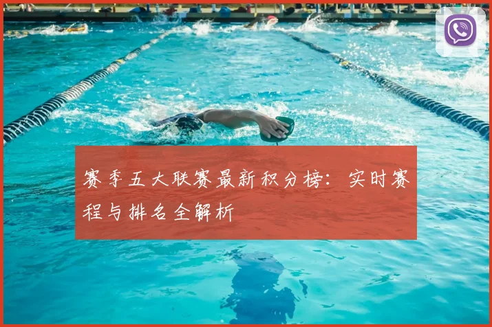 赛季五大联赛最新积分榜：实时赛程与排名全解析