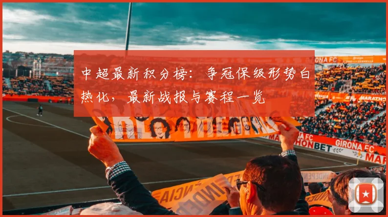 中超最新积分榜：争冠保级形势白热化，最新战报与赛程一览