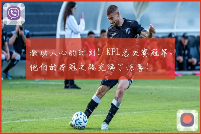 激动人心的时刻！KPL总决赛冠军，他们的夺冠之路充满了惊喜！