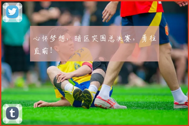 心怀梦想，暗区突围总决赛，勇往直前！